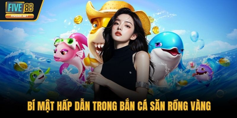 Bí mật hấp dẫn trong bắn cá săn rồng vàng