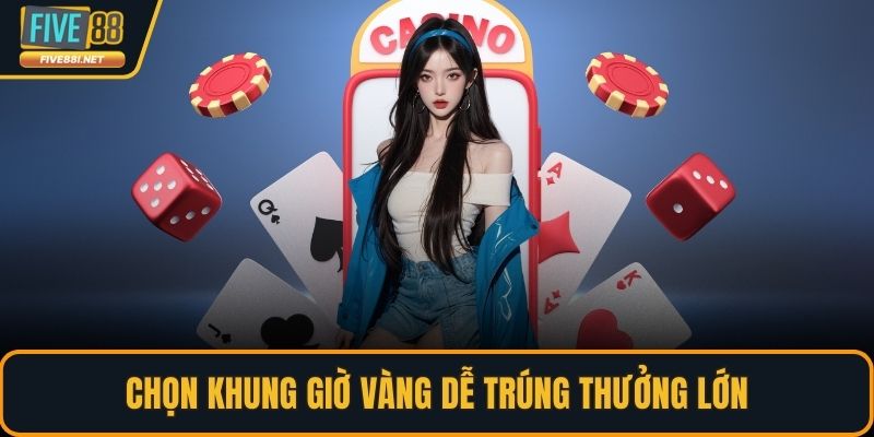 Chọn khung giờ vàng dễ trúng thưởng lớn
