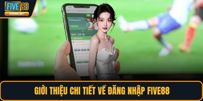 Giới thiệu chi tiết về đăng nhập FIVE88
