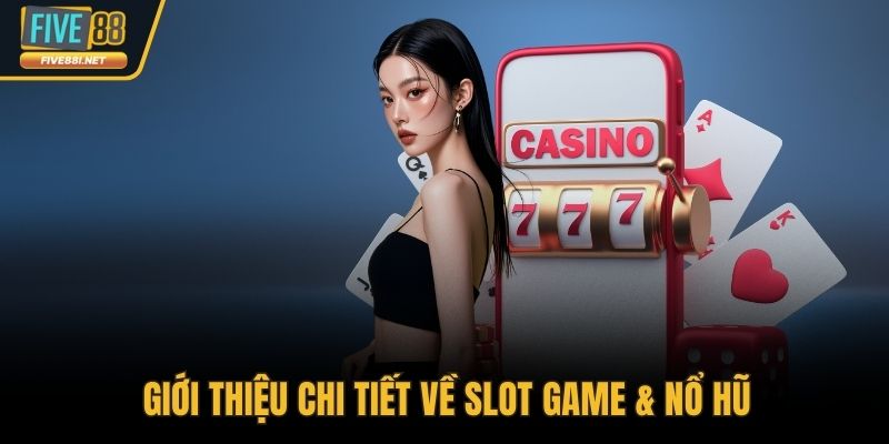 Giới thiệu chi tiết về slot game & nổ hũ