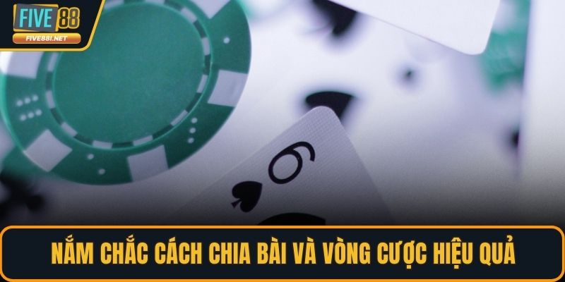 Nắm chắc cách chia bài và vòng cược hiệu quả