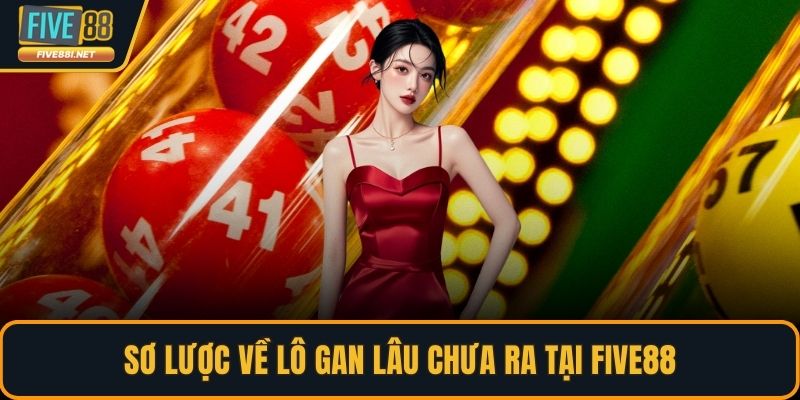 Sơ lược về lô gan lâu chưa ra tại FIVE88