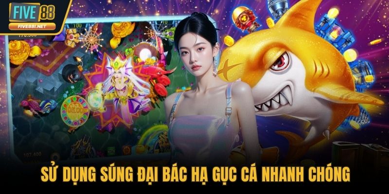 Sử dụng súng đại bác hạ gục cá nhanh chóng