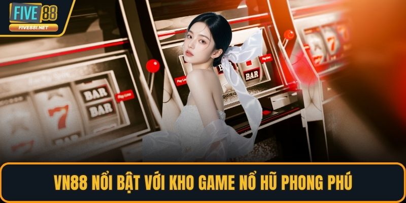 VN88 nổi bật với kho game nổ hũ phong phú