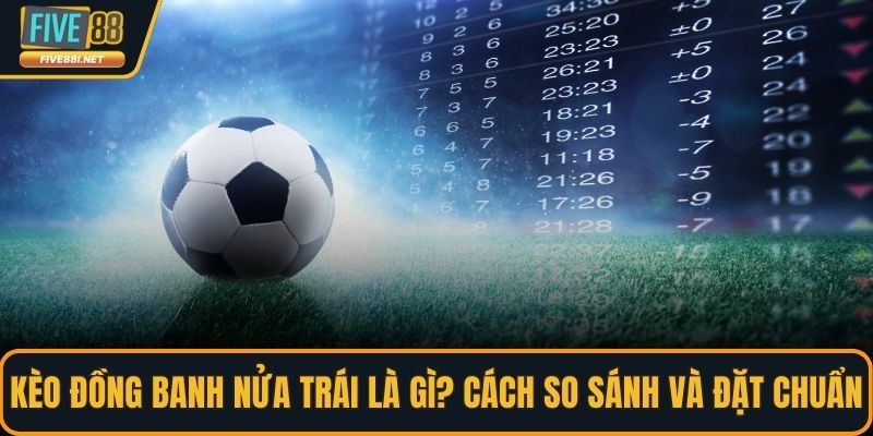 kèo đồng banh nửa trái